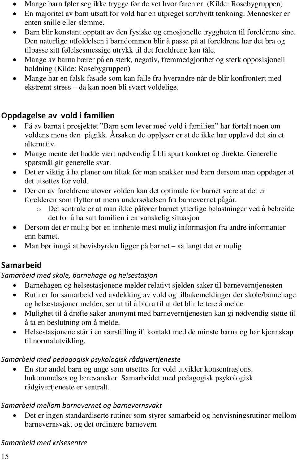 Den naturlige utfoldelsen i barndommen blir å passe på at foreldrene har det bra og tilpasse sitt følelsesmessige utrykk til det foreldrene kan tåle.