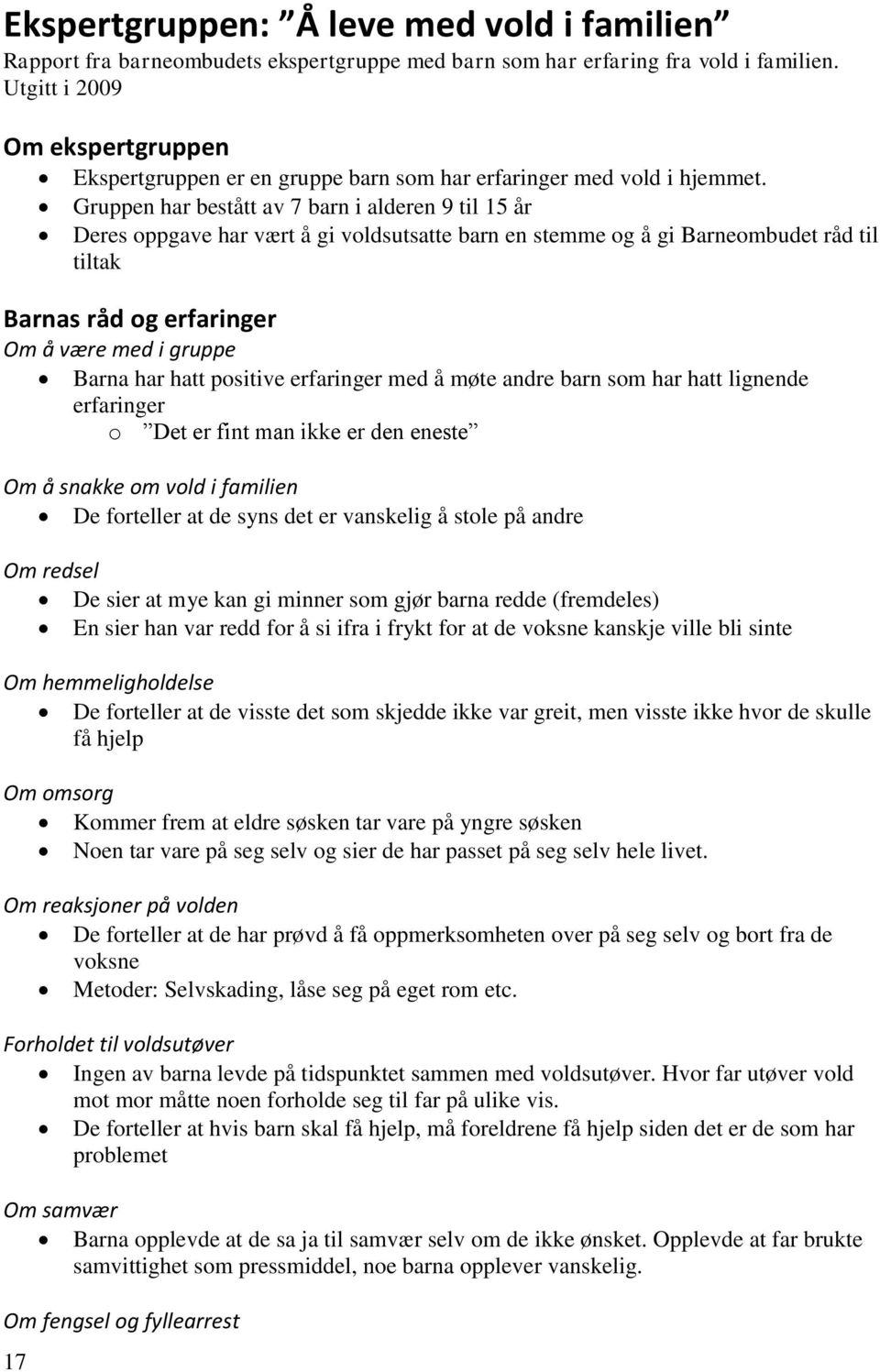 Gruppen har bestått av 7 barn i alderen 9 til 15 år Deres oppgave har vært å gi voldsutsatte barn en stemme og å gi Barneombudet råd til tiltak Barnas råd og erfaringer Om å være med i gruppe Barna