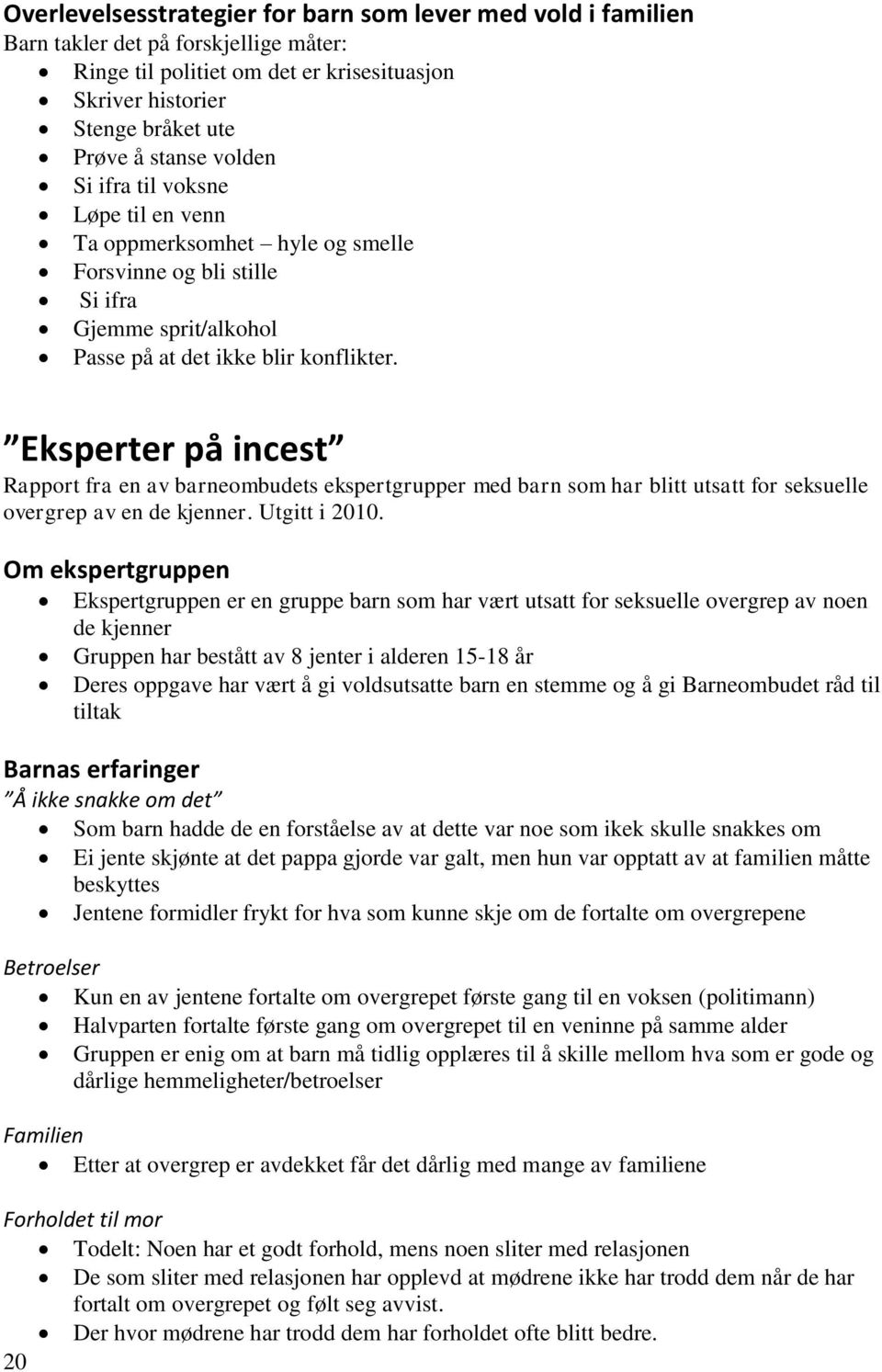 Eksperter på incest Rapport fra en av barneombudets ekspertgrupper med barn som har blitt utsatt for seksuelle overgrep av en de kjenner. Utgitt i 2010.