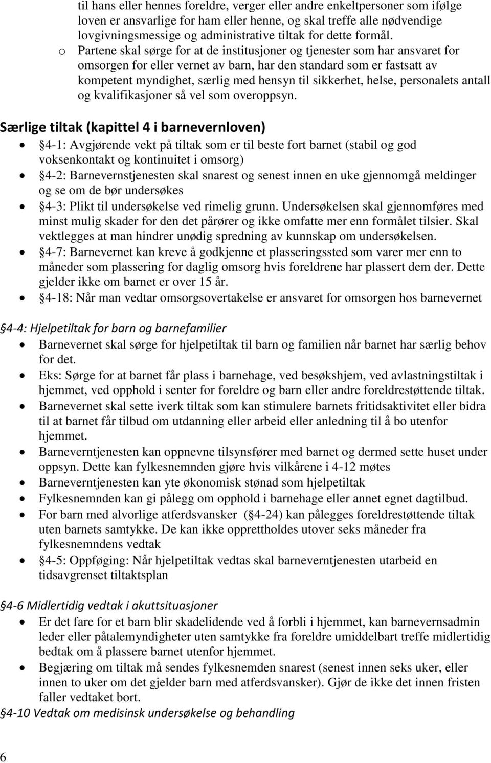 o Partene skal sørge for at de institusjoner og tjenester som har ansvaret for omsorgen for eller vernet av barn, har den standard som er fastsatt av kompetent myndighet, særlig med hensyn til