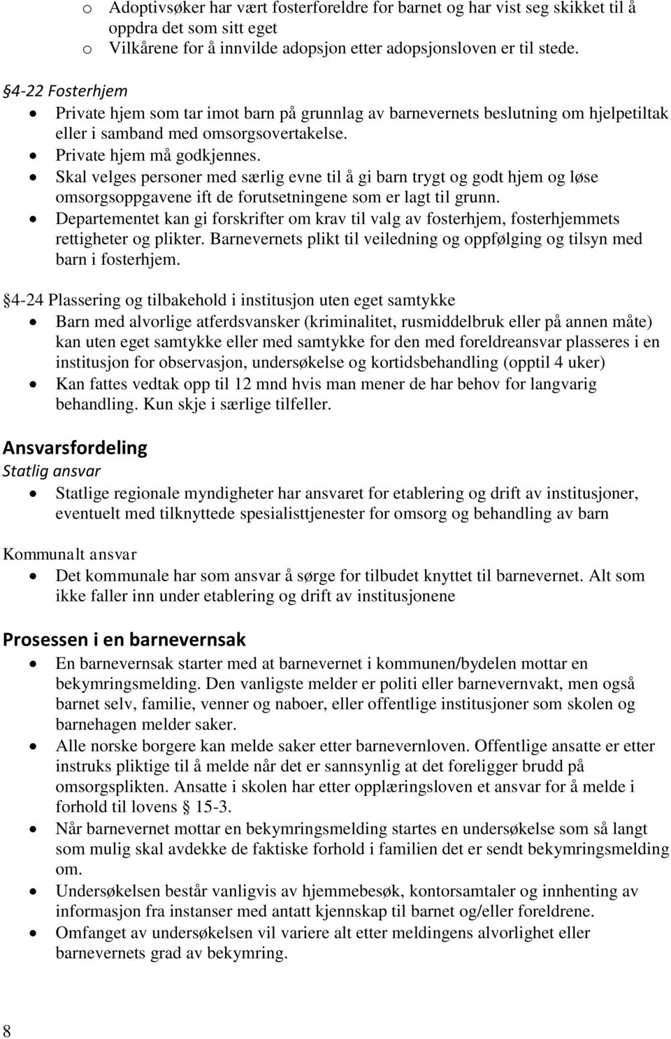 Skal velges personer med særlig evne til å gi barn trygt og godt hjem og løse omsorgsoppgavene ift de forutsetningene som er lagt til grunn.