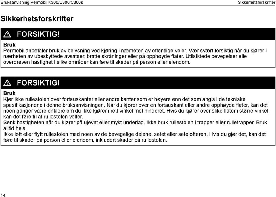 Utilsiktede bevegelser elle overdreven hastighet i slike områder kan føre til skader på person eller eiendom. L FORSIKTIG!