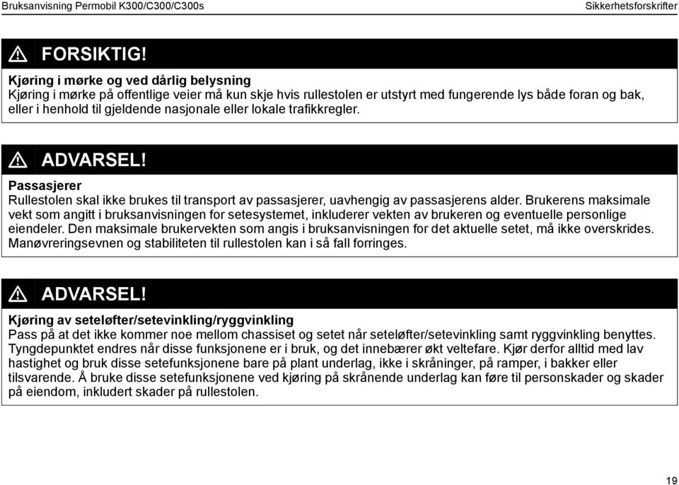 lokale trafikkregler. L ADVARSEL! Passasjerer Rullestolen skal ikke brukes til transport av passasjerer, uavhengig av passasjerens alder.