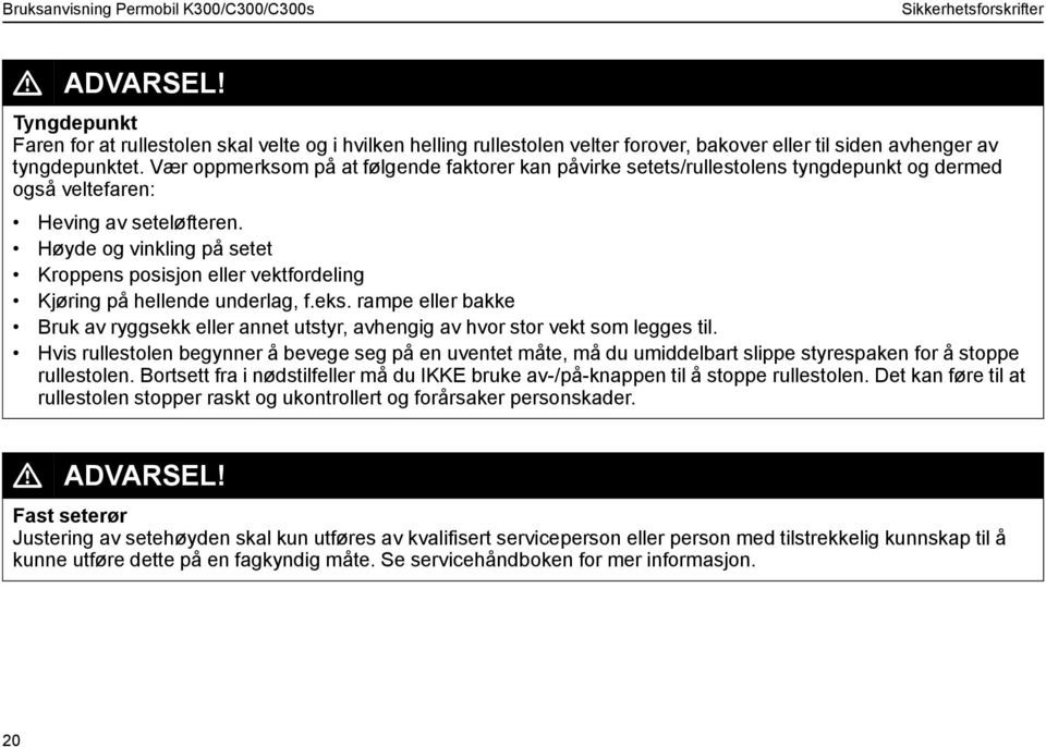 Høyde og vinkling på setet Kroppens posisjon eller vektfordeling Kjøring på hellende underlag, f.eks. rampe eller bakke Bruk av ryggsekk eller annet utstyr, avhengig av hvor stor vekt som legges til.