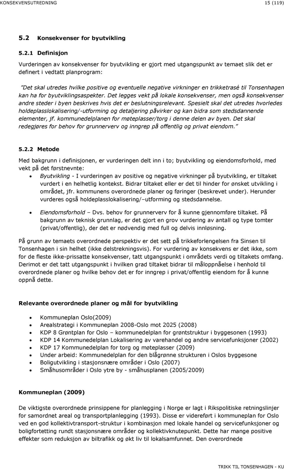 1 Definisjon Vurderingen av konsekvenser for byutvikling er gjort med utgangspunkt av temaet slik det er definert i vedtatt planprogram: Det skal utredes hvilke positive og eventuelle negative