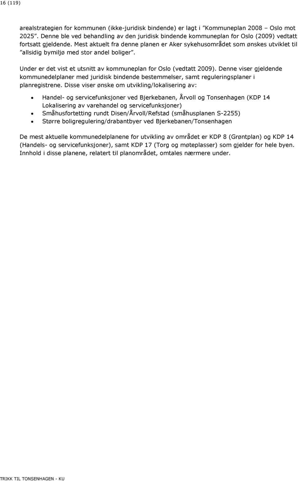 Mest aktuelt fra denne planen er Aker sykehusområdet som ønskes utviklet til allsidig bymiljø med stor andel boliger. Under er det vist et utsnitt av kommuneplan for Oslo (vedtatt 2009).