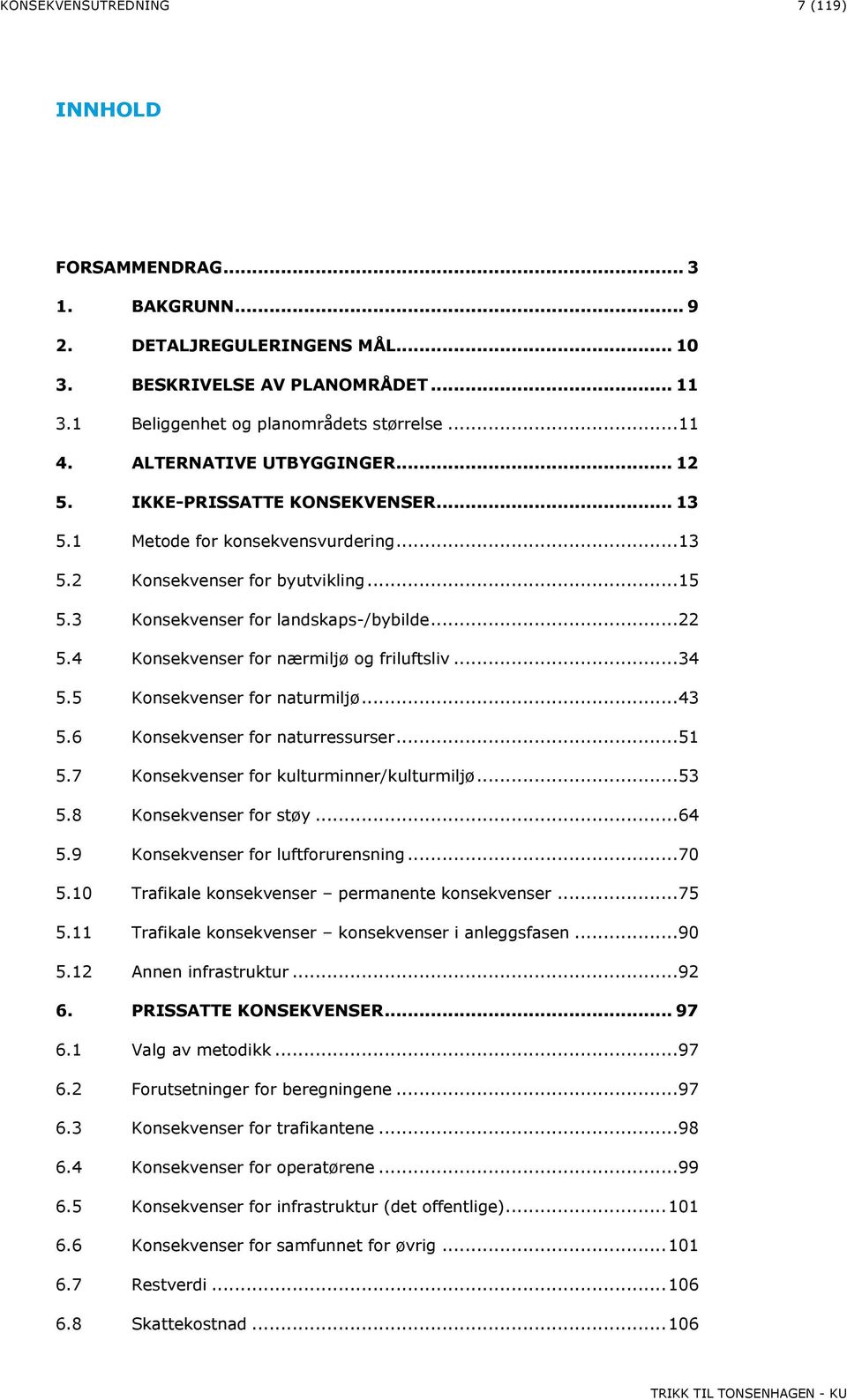 4 Konsekvenser for nærmiljø og friluftsliv... 34 5.5 Konsekvenser for naturmiljø... 43 5.6 Konsekvenser for naturressurser... 51 5.7 Konsekvenser for kulturminner/kulturmiljø... 53 5.