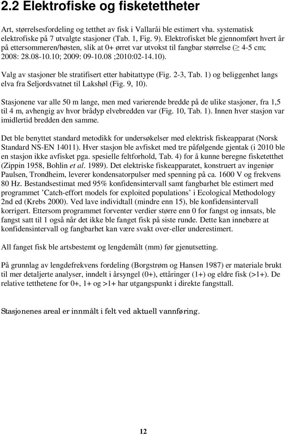 Valg av stasjoner ble stratifisert etter habitattype (Fig. 2-3, Tab. 1) og beliggenhet langs elva fra Seljordsvatnet til Lakshøl (Fig. 9, 10).