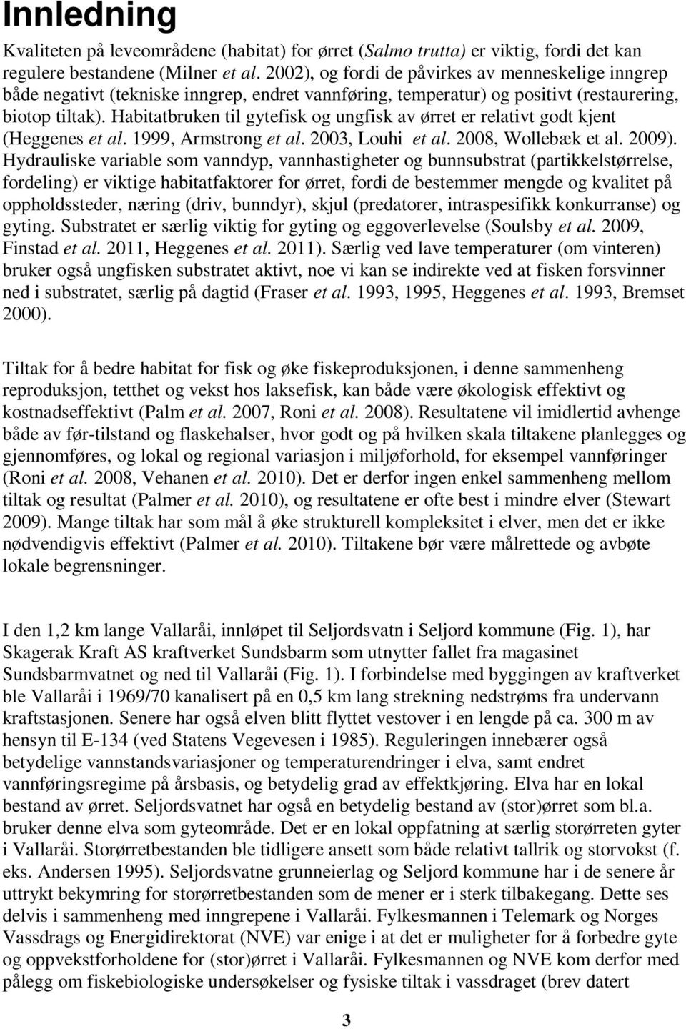 Habitatbruken til gytefisk og ungfisk av ørret er relativt godt kjent (Heggenes et al. 1999, Armstrong et al. 2003, Louhi et al. 2008, Wollebæk et al. 2009).