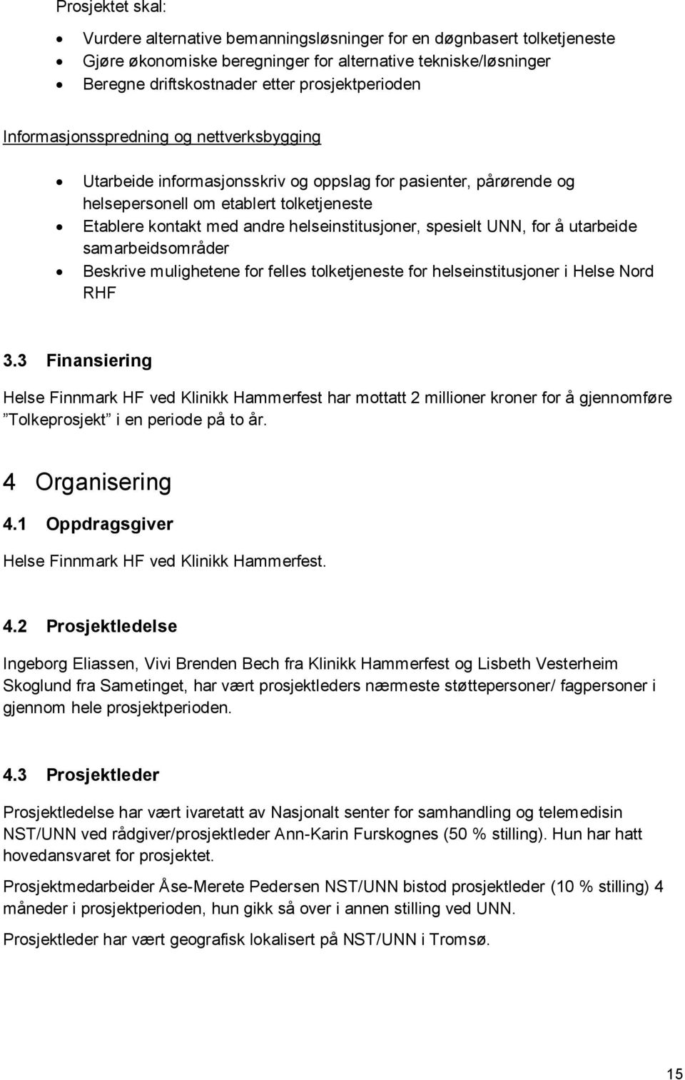 spesielt UNN, for å utarbeide samarbeidsområder Beskrive mulighetene for felles tolketjeneste for helseinstitusjoner i Helse Nord RHF 3.