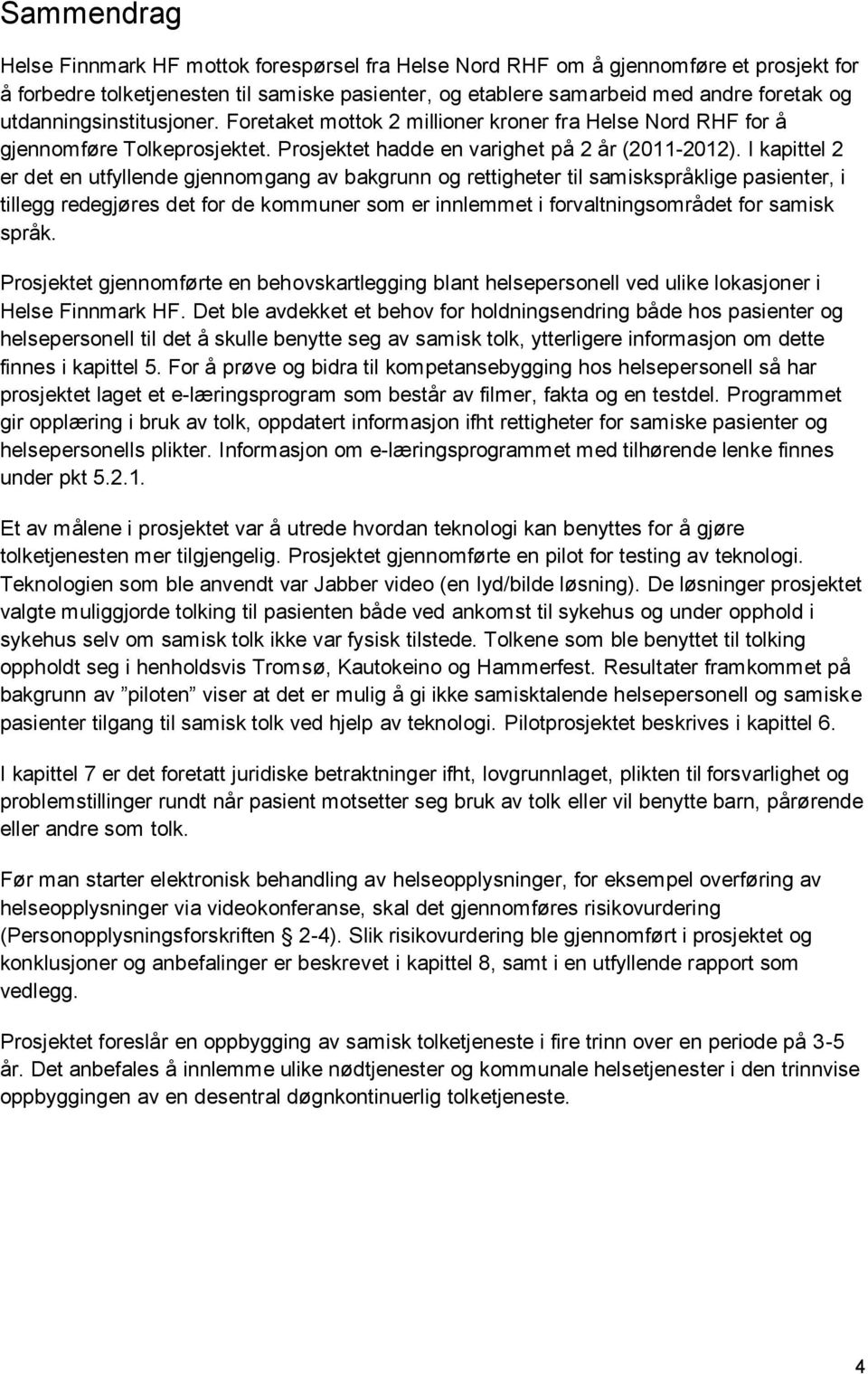 I kapittel 2 er det en utfyllende gjennomgang av bakgrunn og rettigheter til samiskspråklige pasienter, i tillegg redegjøres det for de kommuner som er innlemmet i forvaltningsområdet for samisk