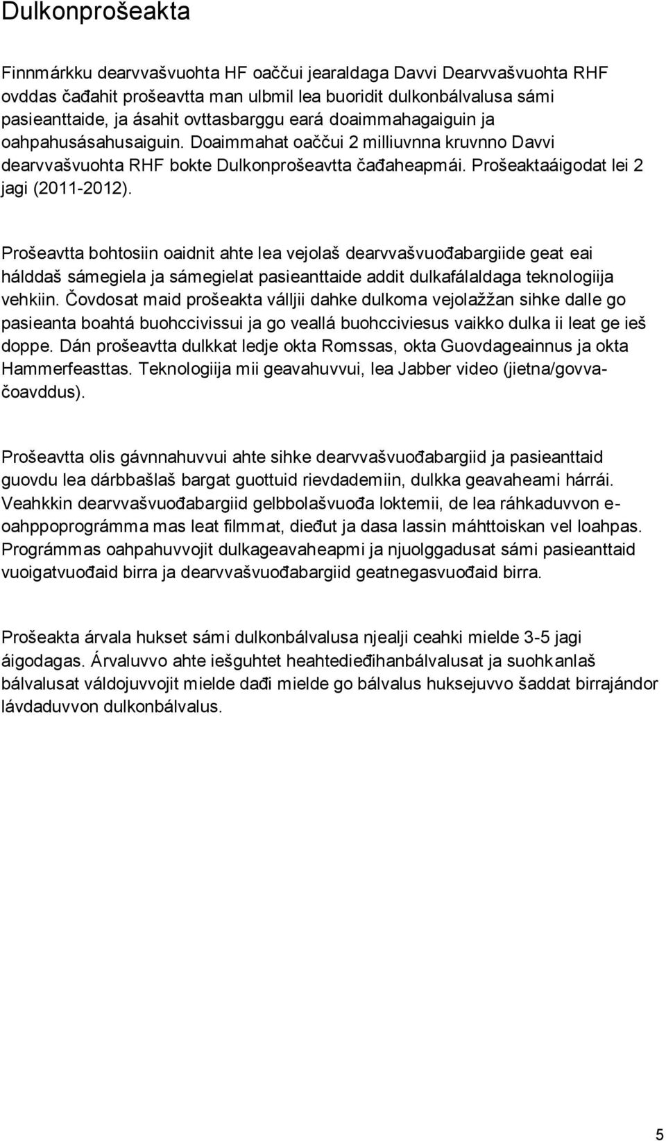 Prošeavtta bohtosiin oaidnit ahte lea vejolaš dearvvašvuođabargiide geat eai hálddaš sámegiela ja sámegielat pasieanttaide addit dulkafálaldaga teknologiija vehkiin.