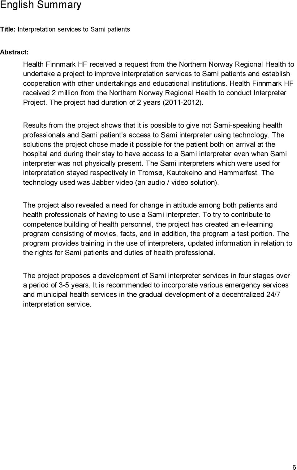 Health Finnmark HF received 2 million from the Northern Norway Regional Health to conduct Interpreter Project. The project had duration of 2 years (2011-2012).