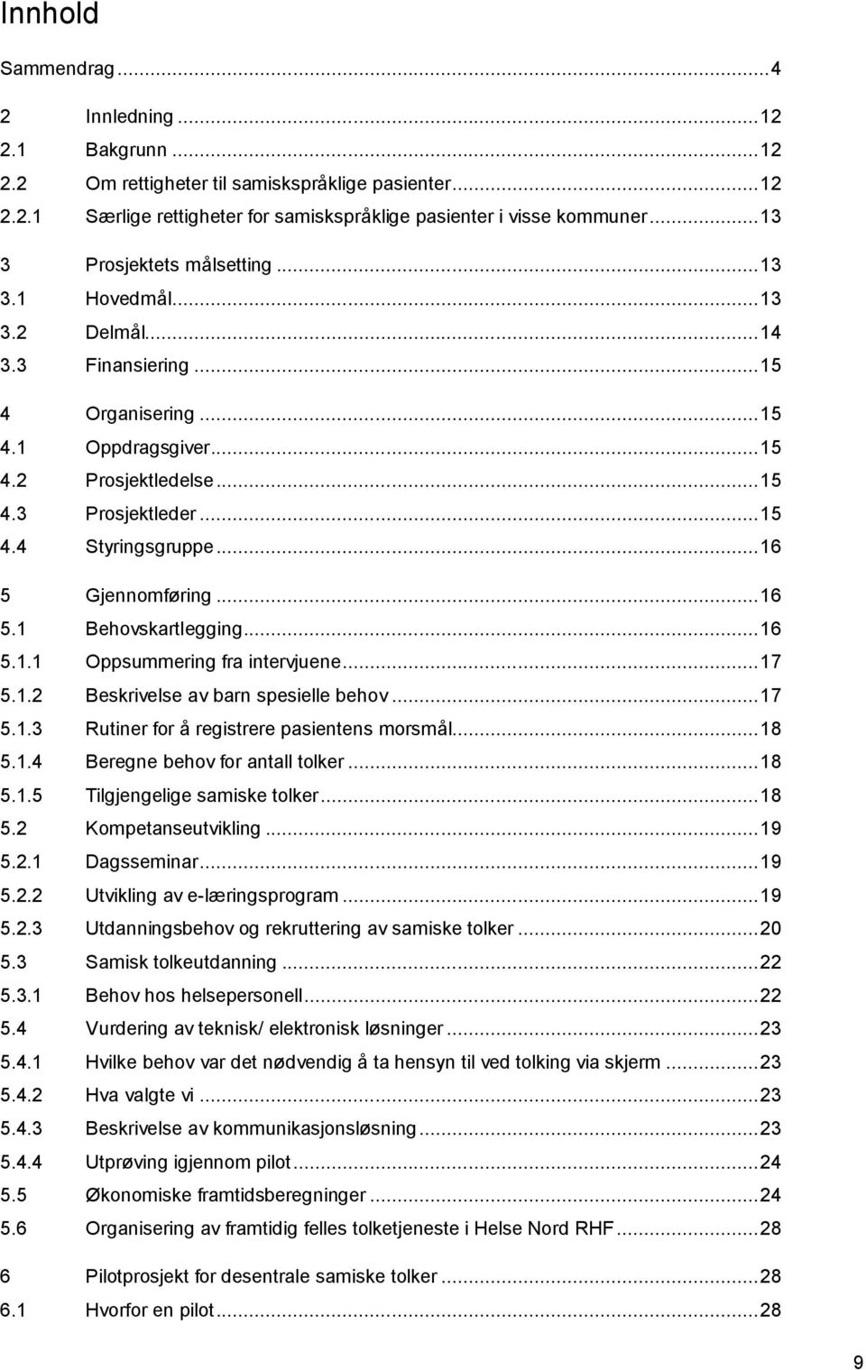 .. 16 5 Gjennomføring... 16 5.1 Behovskartlegging... 16 5.1.1 Oppsummering fra intervjuene... 17 5.1.2 Beskrivelse av barn spesielle behov... 17 5.1.3 Rutiner for å registrere pasientens morsmål.