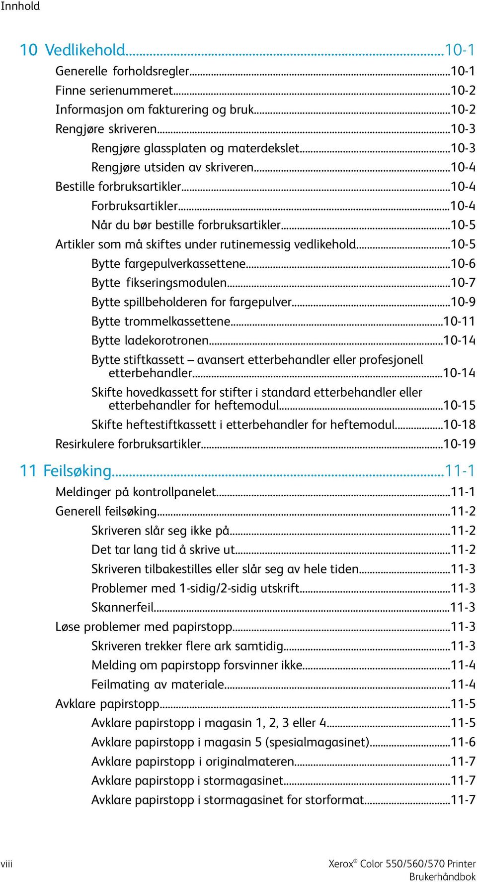 ..10-5 Bytte fargepulverkassettene...10-6 Bytte fikseringsmodulen...10-7 Bytte spillbeholderen for fargepulver...10-9 Bytte trommelkassettene...10-11 Bytte ladekorotronen.