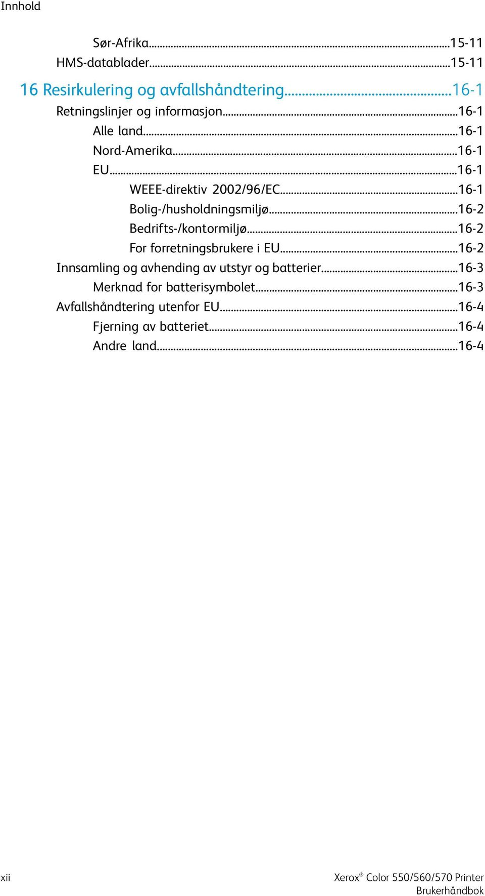 ..16-1 Bolig-/husholdningsmiljø...16-2 Bedrifts-/kontormiljø...16-2 For forretningsbrukere i EU.