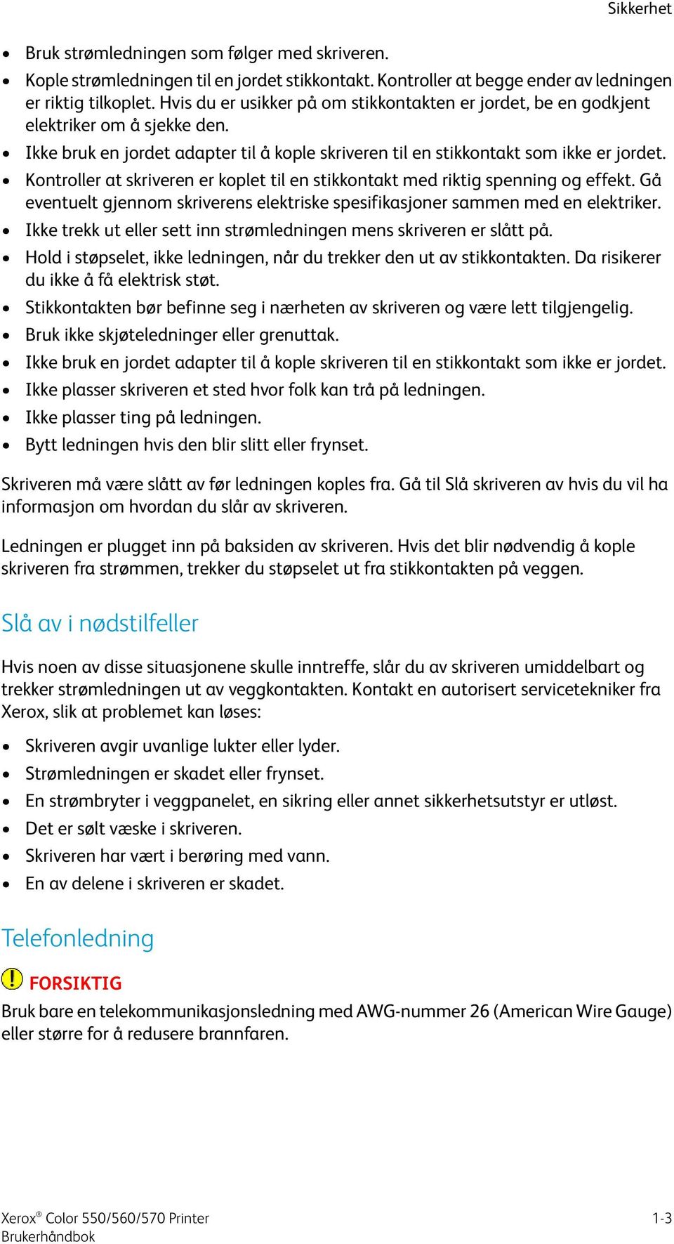 Kontroller at skriveren er koplet til en stikkontakt med riktig spenning og effekt. Gå eventuelt gjennom skriverens elektriske spesifikasjoner sammen med en elektriker.