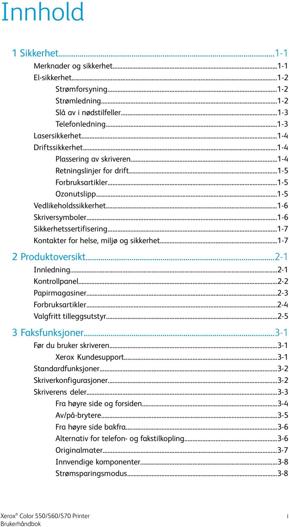 ..1-7 Kontakter for helse, miljø og sikkerhet...1-7 2 Produktoversikt...2-1 Innledning...2-1 Kontrollpanel...2-2 Papirmagasiner...2-3 Forbruksartikler...2-4 Valgfritt tilleggsutstyr.