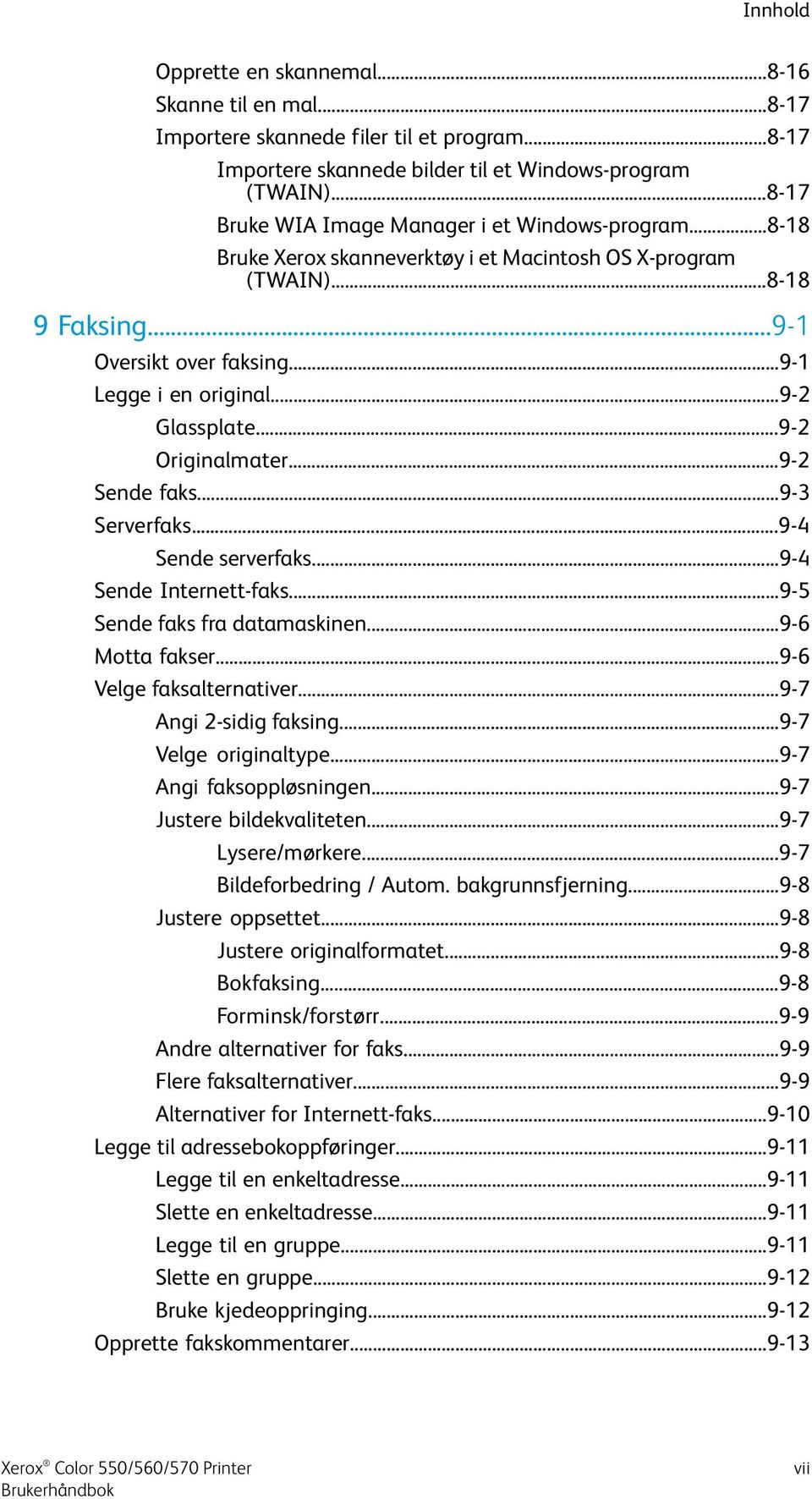 ..9-2 Glassplate...9-2 Originalmater...9-2 Sende faks...9-3 Serverfaks...9-4 Sende serverfaks...9-4 Sende Internett-faks...9-5 Sende faks fra datamaskinen...9-6 Motta fakser.