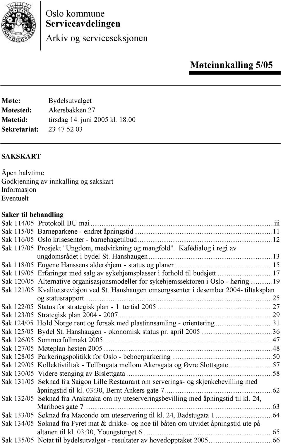 ..iii Sak 115/05 Barneparkene - endret åpningstid...11 Sak 116/05 Oslo krisesenter - barnehagetilbud...12 Sak 117/05 Prosjekt "Ungdom, medvirkning og mangfold".