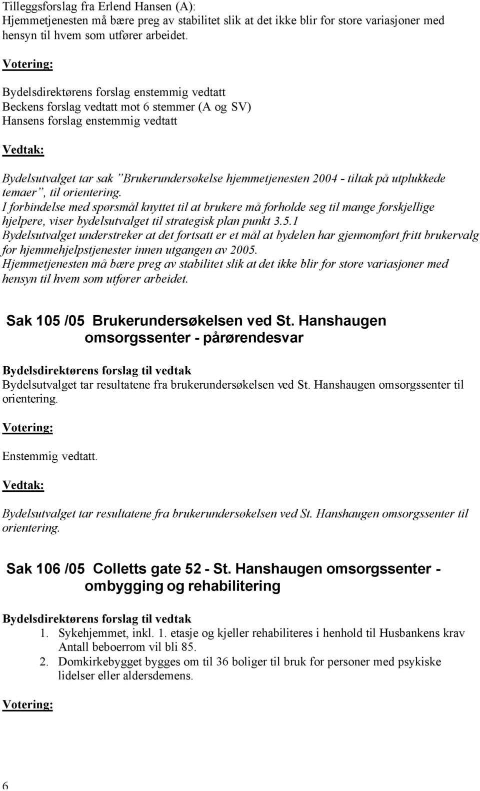 hjemmetjenesten 2004 - tiltak på utplukkede temaer, til orientering.