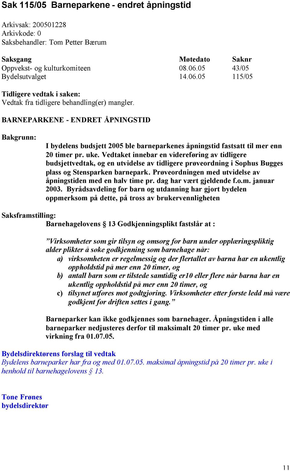 BARNEPARKENE - ENDRET ÅPNINGSTID Bakgrunn: I bydelens budsjett 2005 ble barneparkenes åpningstid fastsatt til mer enn 20 timer pr. uke.