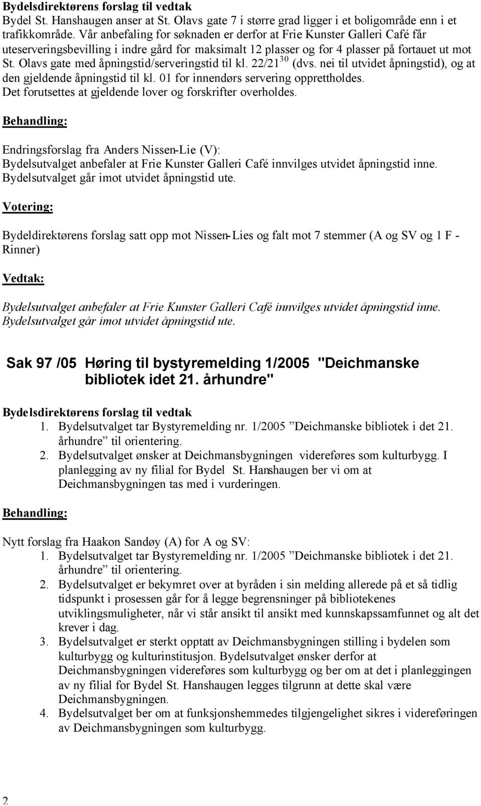 Olavs gate med åpningstid/serveringstid til kl. 22/21 30 (dvs. nei til utvidet åpningstid), og at den gjeldende åpningstid til kl. 01 for innendørs servering opprettholdes.