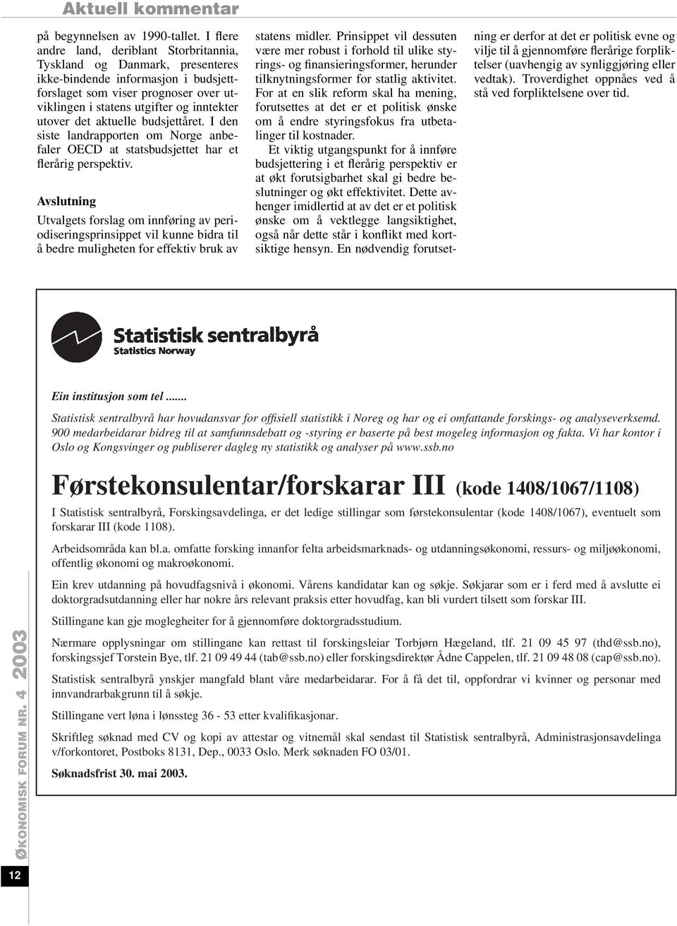 det aktuelle budsjettåret. I den siste landrapporten om Norge anbefaler OECD at statsbudsjettet har et flerårig perspektiv.