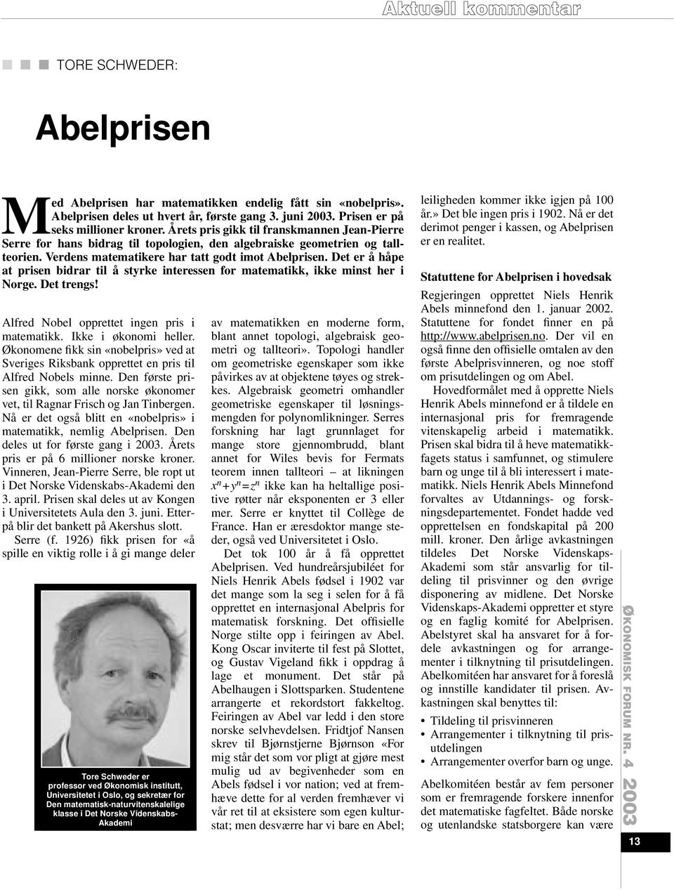 Det er å håpe at prisen bidrar til å styrke interessen for matematikk, ikke minst her i Norge. Det trengs! Alfred Nobel opprettet ingen pris i matematikk. Ikke i økonomi heller.