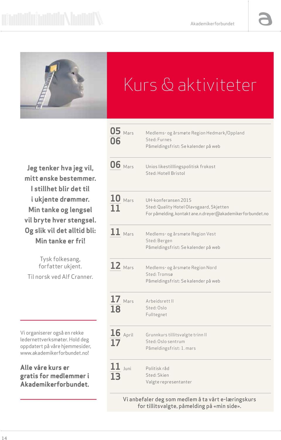 06 Mars Unios likestilllingspolitisk frokost Sted: Hotell Bristol 10 11 Mars UH-konferansen 2015 Sted: Quality Hotel Olavsgaard, Skjetten For påmelding, kontakt ane.n.dreyer@akademikerforbundet.