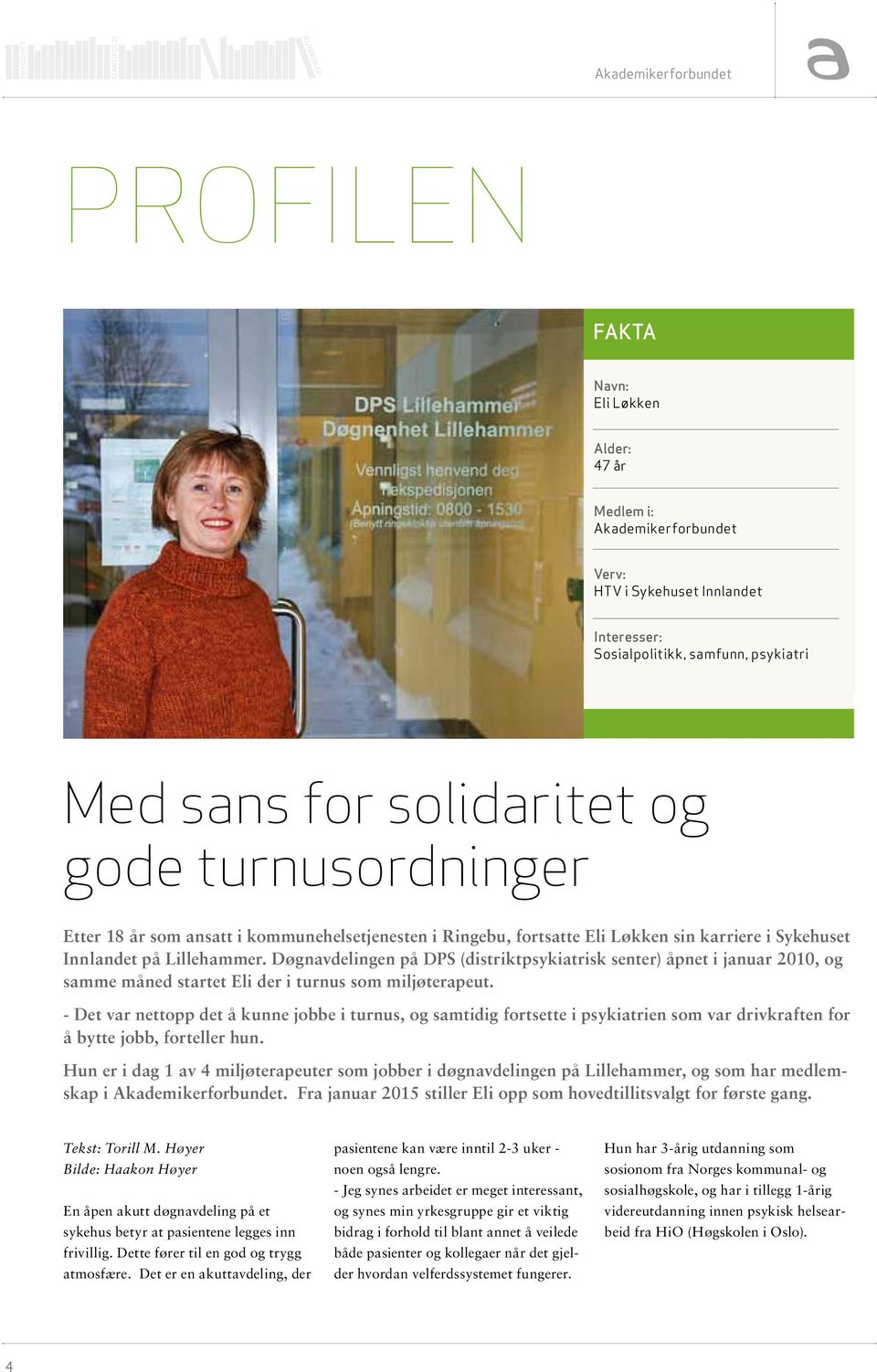 Døgnavdelingen på DPS (distriktpsykiatrisk senter) åpnet i januar 2010, og samme måned startet Eli der i turnus som miljøterapeut.