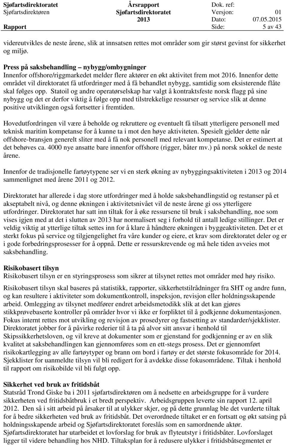 Innenfor dette området vil direktoratet få utfordringer med å få behandlet nybygg, samtidig som eksisterende flåte skal følges opp.