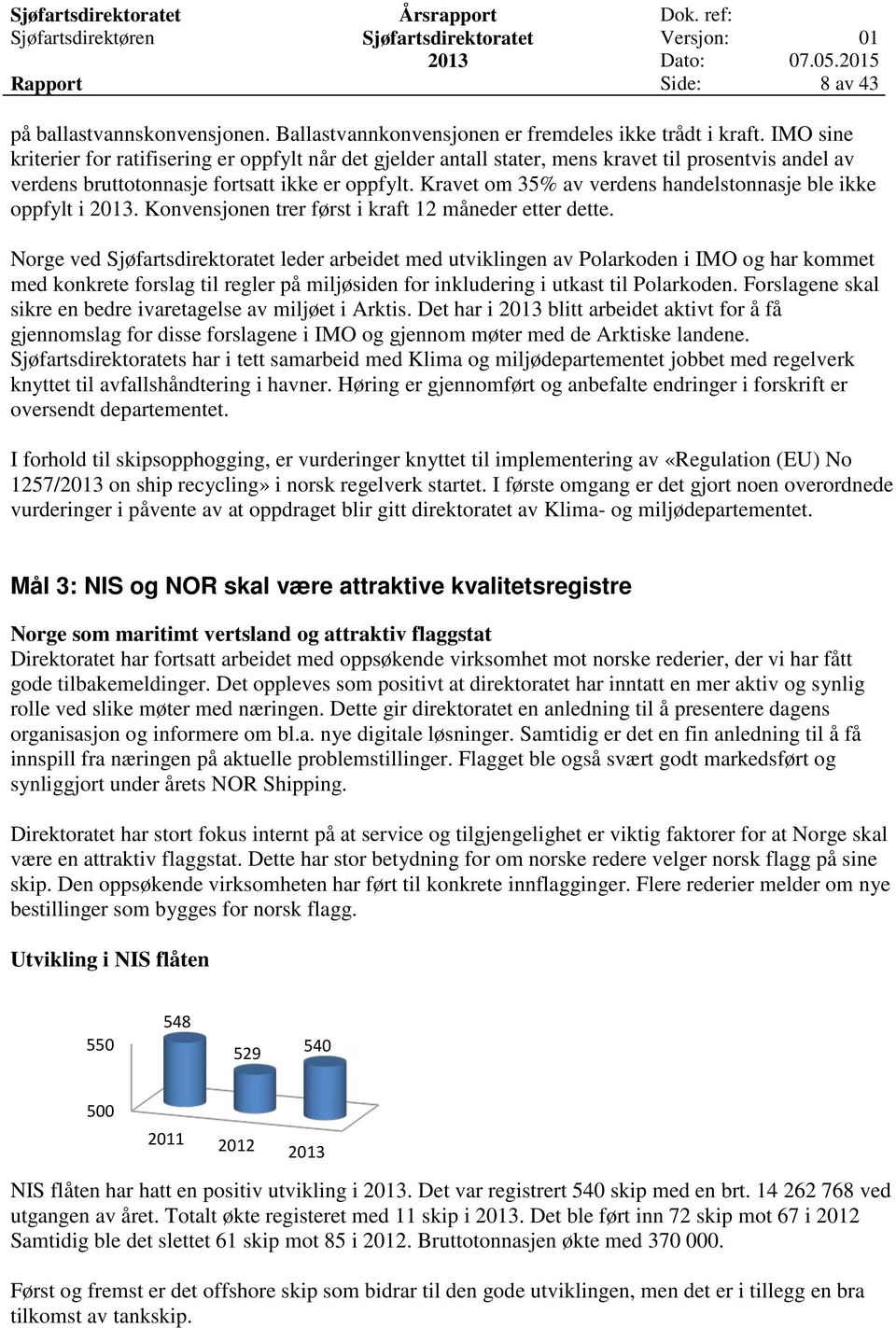 Kravet om 35% av verdens handelstonnasje ble ikke oppfylt i. Konvensjonen trer først i kraft 12 måneder etter dette.