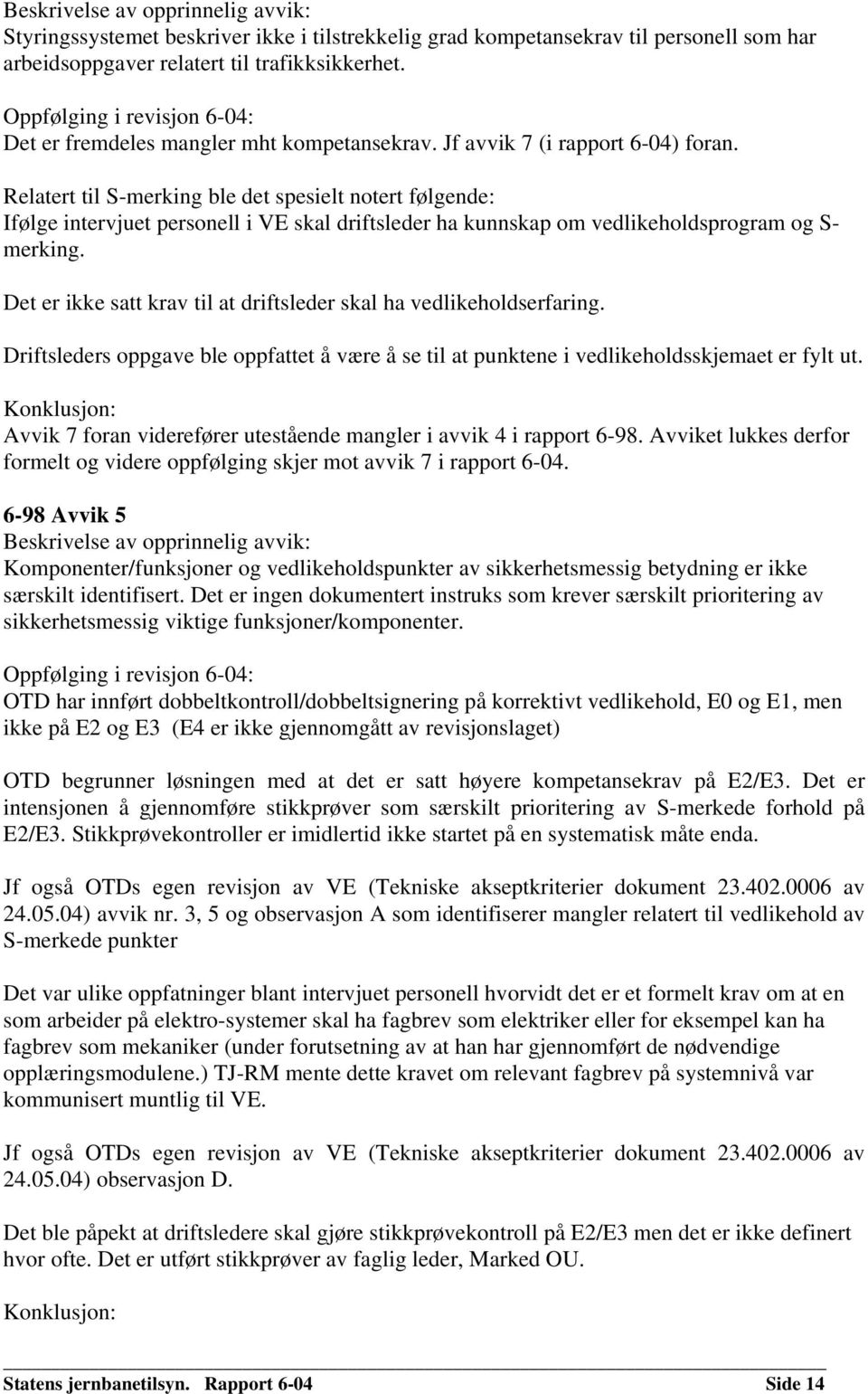 Relatert til S-merking ble det spesielt notert følgende: Ifølge intervjuet personell i VE skal driftsleder ha kunnskap om vedlikeholdsprogram og S- merking.