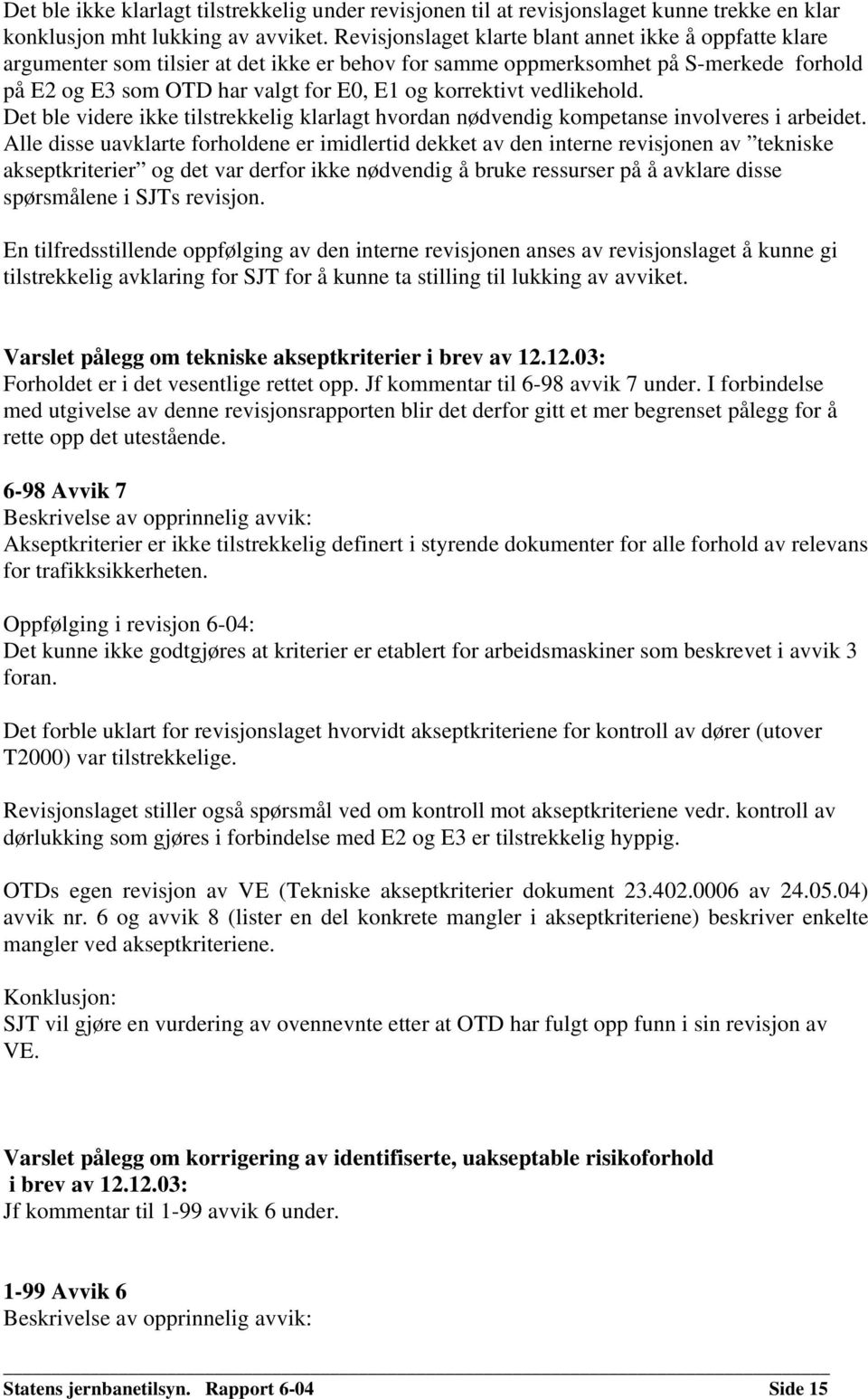 vedlikehold. Det ble videre ikke tilstrekkelig klarlagt hvordan nødvendig kompetanse involveres i arbeidet.