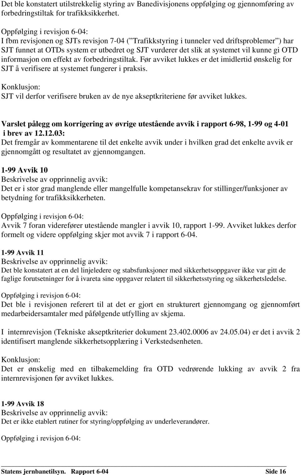 kunne gi OTD informasjon om effekt av forbedringstiltak. Før avviket lukkes er det imidlertid ønskelig for SJT å verifisere at systemet fungerer i praksis.