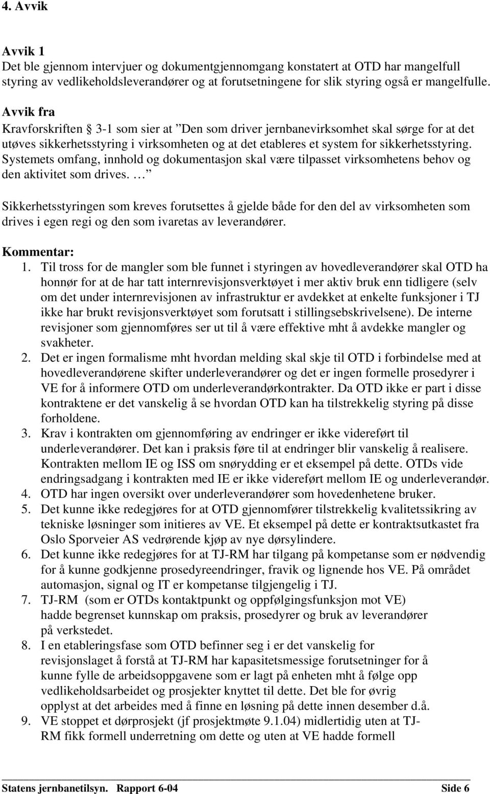 Systemets omfang, innhold og dokumentasjon skal være tilpasset virksomhetens behov og den aktivitet som drives.