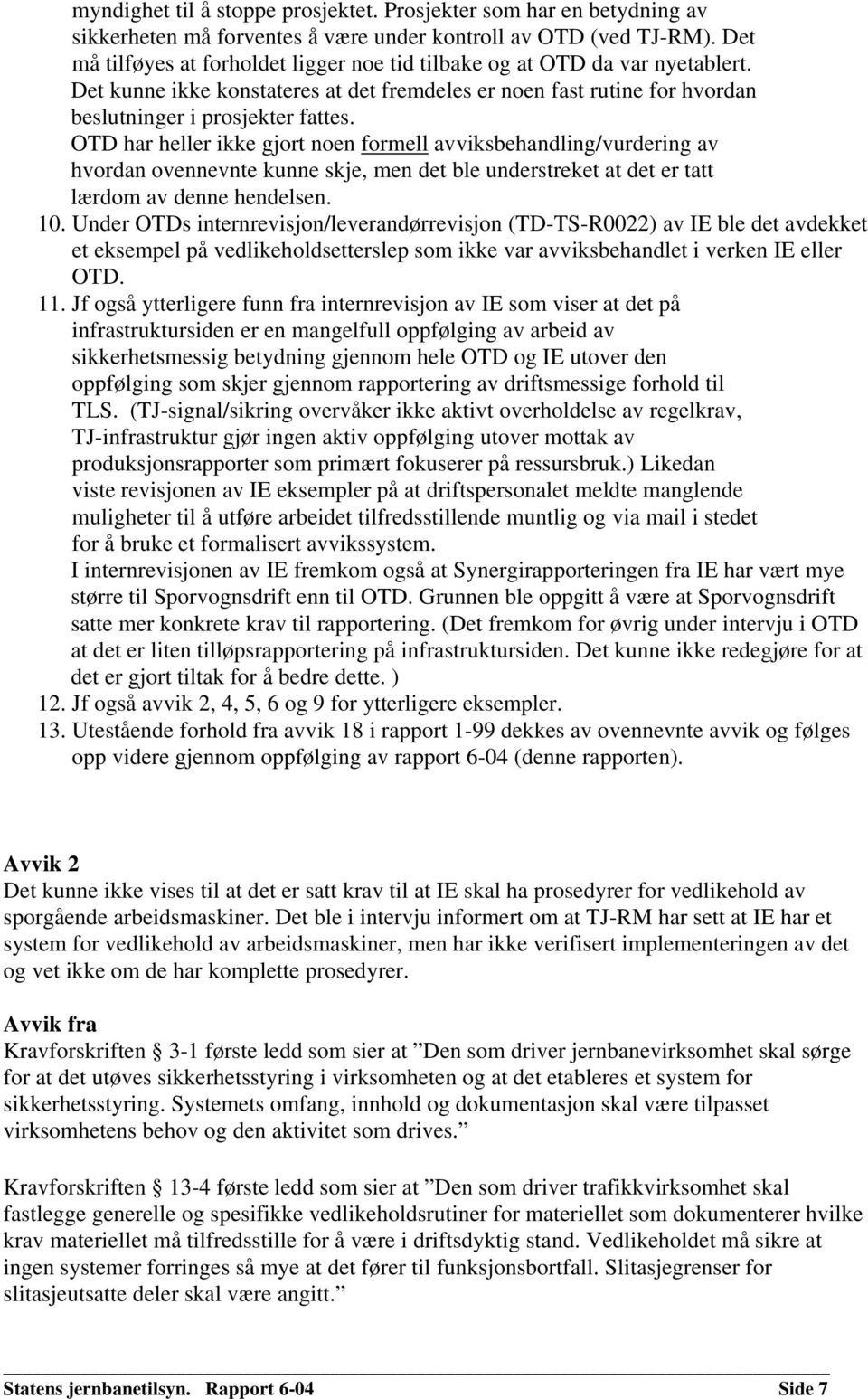 OTD har heller ikke gjort noen formell avviksbehandling/vurdering av hvordan ovennevnte kunne skje, men det ble understreket at det er tatt lærdom av denne hendelsen. 10.