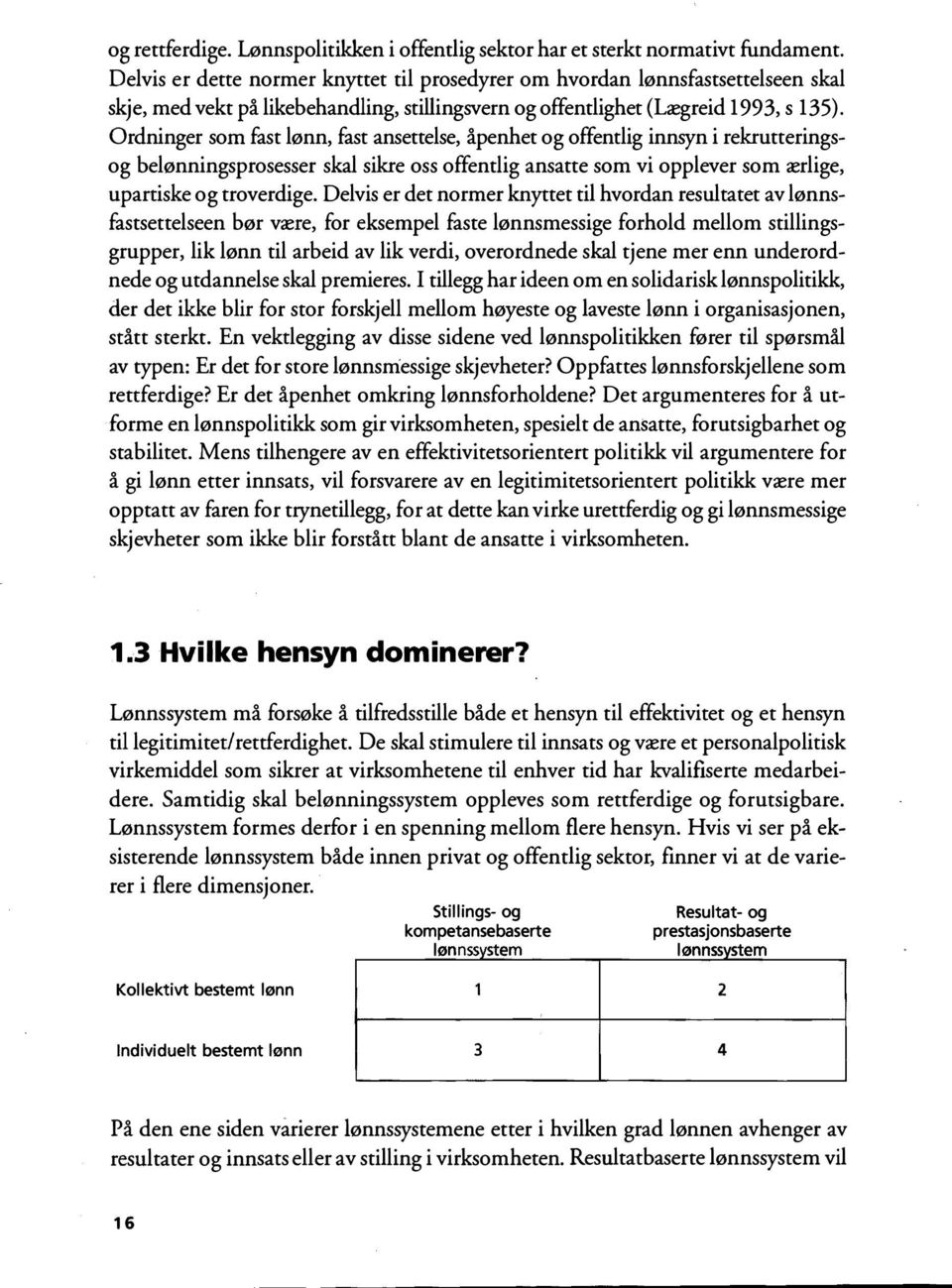 Ordninger som fast lønn, fast ansettelse, åpenhet og offentlig innsyn i rekrutteringsog belønningsprosesser skal sikre oss offentlig ansatte som vi opplever som ærlige, upartiske og troverdige.