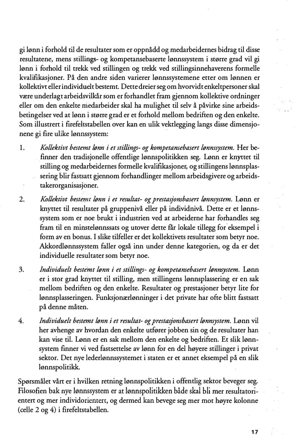 Dette dreier seg om hvorvidt enkeltpersoner skal være underlagt arbeidsvilkår som er forhandlet fram gjennom kollektive ordninger eller om den enkelte medarbeider skal ha mulighet til selv å påvirke