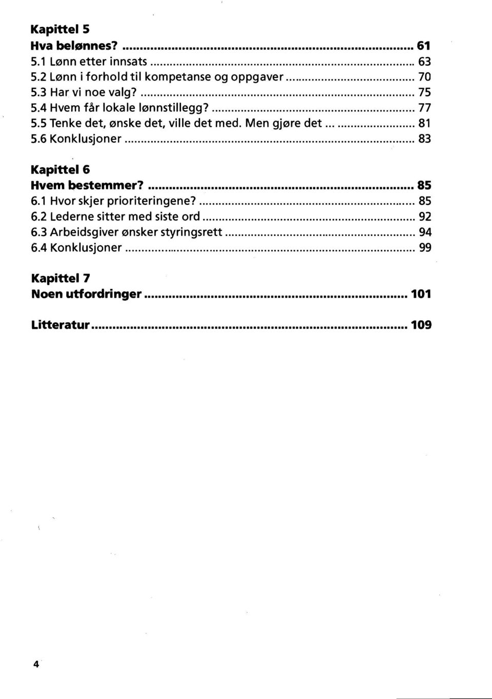 ..... 81 5.6 Konklusjoner... 83 Kapittel 6 Hvem bestemmer?... 85 6.1 Hvor skjer prioriteringene?...... 85 6.2 Lederne sitter med siste ord.