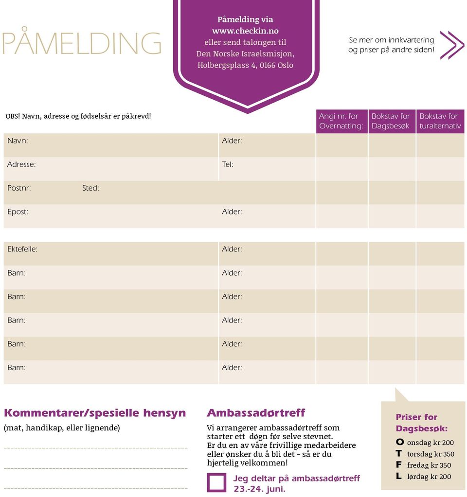 for Overnatting: Bokstav for Dagsbesøk Bokstav for turalternativ Navn: Adresse: Tel: Postnr: Sted: Epost: Ektefelle: Kommentarer/spesielle hensyn (mat, handikap, eller lignende)