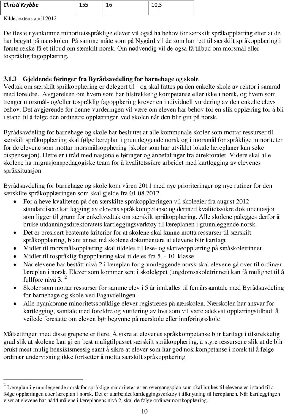 3.1.3 Gjeldende føringer fra Byrådsavdeling for barnehage og skole Vedtak om særskilt språkopplæring er delegert til - og skal fattes på den enkelte skole av rektor i samråd med foreldre.