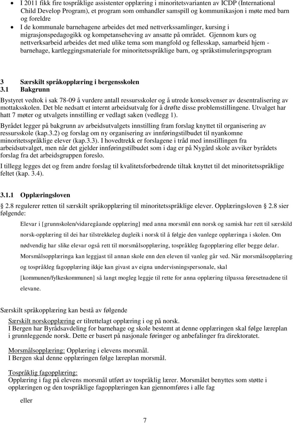 Gjennom kurs og nettverksarbeid arbeides det med ulike tema som mangfold og fellesskap, samarbeid hjem - barnehage, kartleggingsmateriale for minoritetsspråklige barn, og språkstimuleringsprogram 3