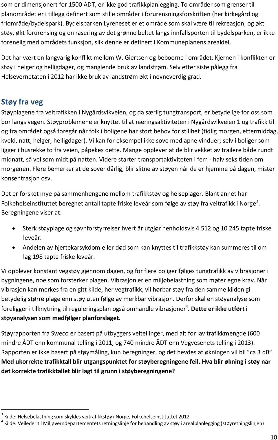 Bydelsparken Lyreneset er et område som skal være til rekreasjon, og økt støy, økt forurensing og en rasering av det grønne beltet langs innfallsporten til bydelsparken, er ikke forenelig med