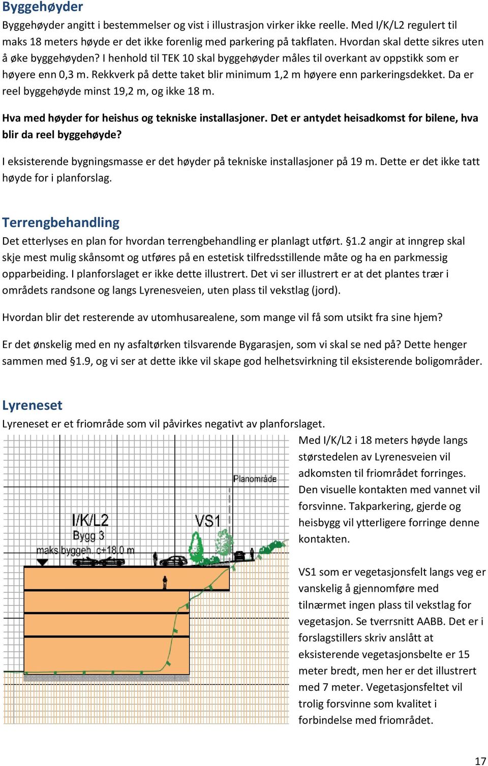 Rekkverk på dette taket blir minimum 1,2 m høyere enn parkeringsdekket. Da er reel byggehøyde minst 19,2 m, og ikke 18 m. Hva med høyder for heishus og tekniske installasjoner.