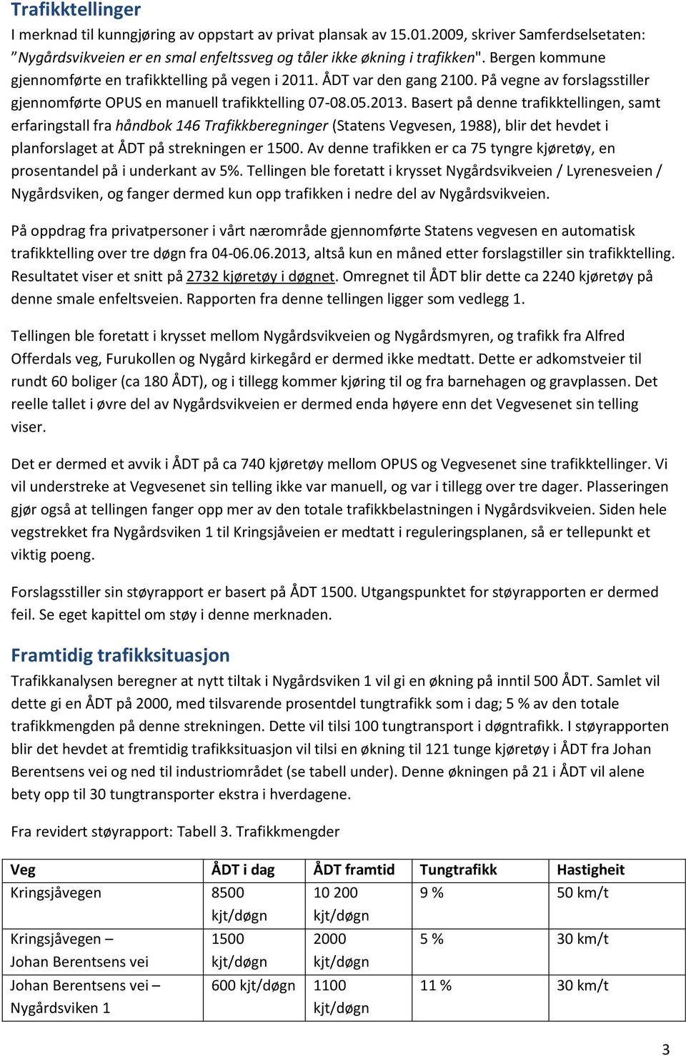 Basert på denne trafikktellingen, samt erfaringstall fra håndbok 146 Trafikkberegninger (Statens Vegvesen, 1988), blir det hevdet i planforslaget at ÅDT på strekningen er 1500.