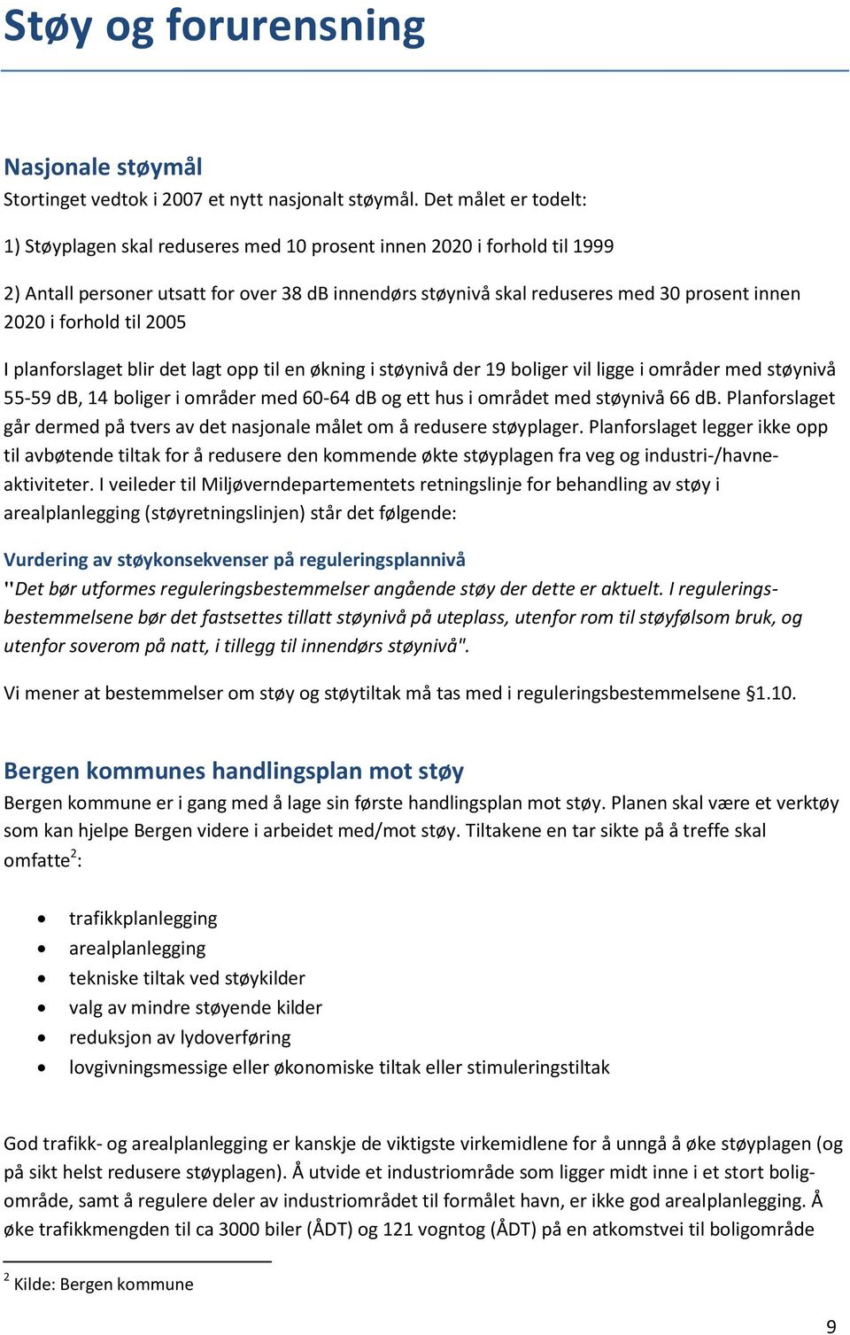 forhold til 2005 I planforslaget blir det lagt opp til en økning i støynivå der 19 boliger vil ligge i områder med støynivå 55-59, 14 boliger i områder med 60-64 og ett hus i området med støynivå 66.