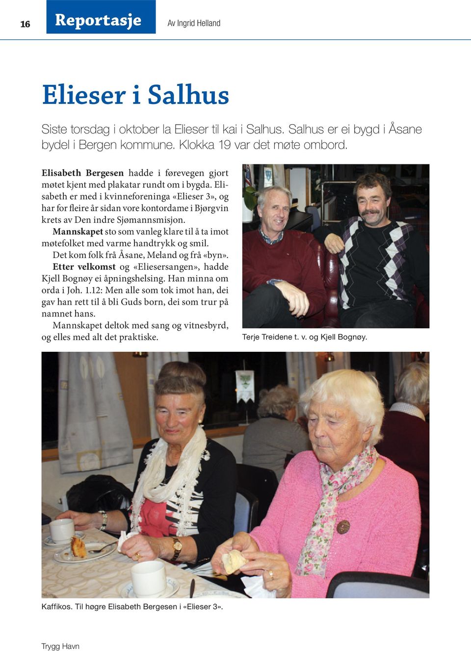 Elisabeth er med i kvinneforeninga «Elieser 3», og har for fleire år sidan vore kontordame i Bjørgvin krets av Den indre Sjømannsmisjon.