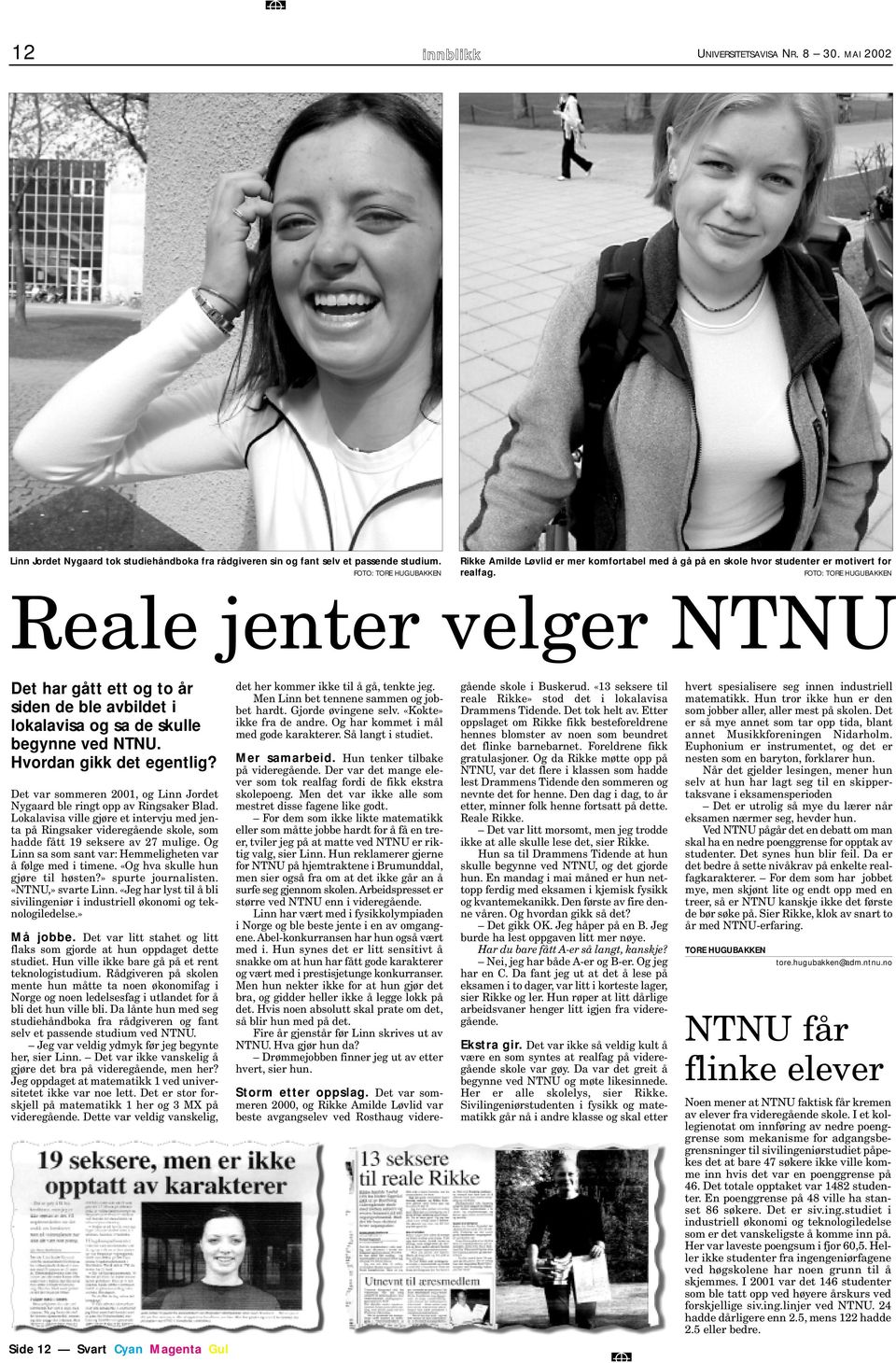 FOTO: TORE HUGUBAKKEN Reale jenter velger NTNU Det har gått ett og to år siden de ble avbildet i lokalavisa og sa de skulle begynne ved NTNU. Hvordan gikk det egentlig?
